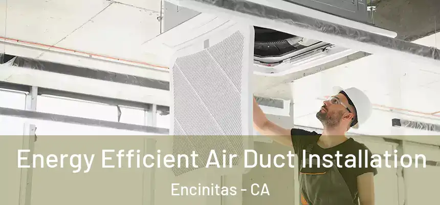 Energy Efficient Air Duct Installation Encinitas - CA