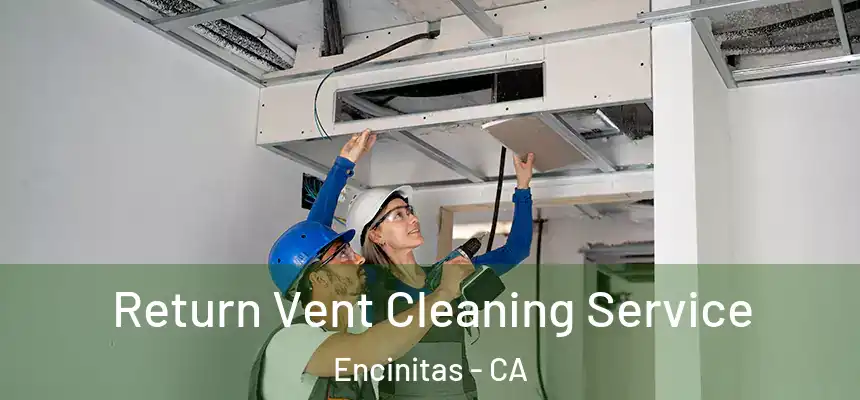 Return Vent Cleaning Service Encinitas - CA